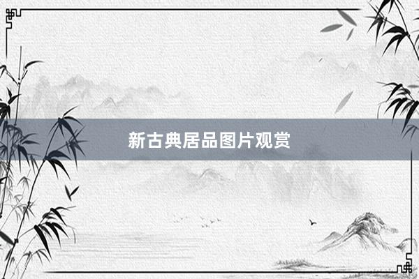新古典居品图片观赏