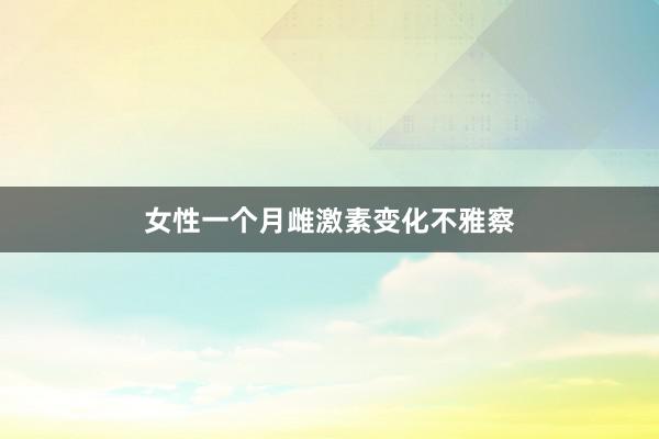 女性一个月雌激素变化不雅察