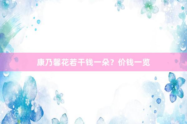 康乃馨花若干钱一朵？价钱一览