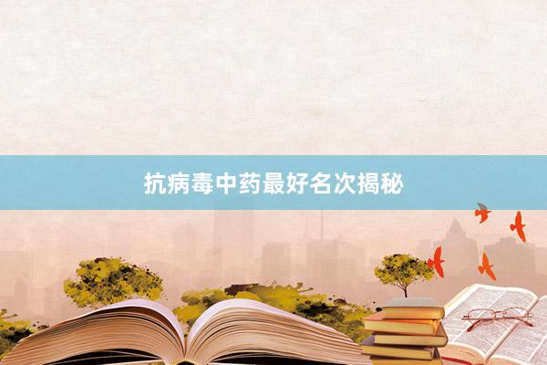 抗病毒中药最好名次揭秘